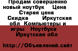 Продам совершенно новый ноутбук. › Цена ­ 17 500 › Старая цена ­ 17 999 › Скидка ­ 0 - Иркутская обл. Компьютеры и игры » Ноутбуки   . Иркутская обл.